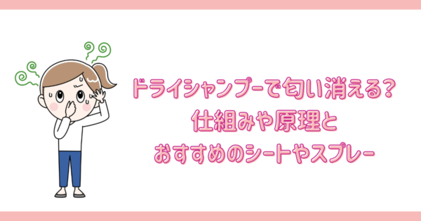 ドライシャンプーで匂い消える？仕組みや原理