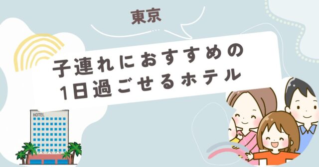 1日過ごせるホテルで子連れにぴったりの東京の宿